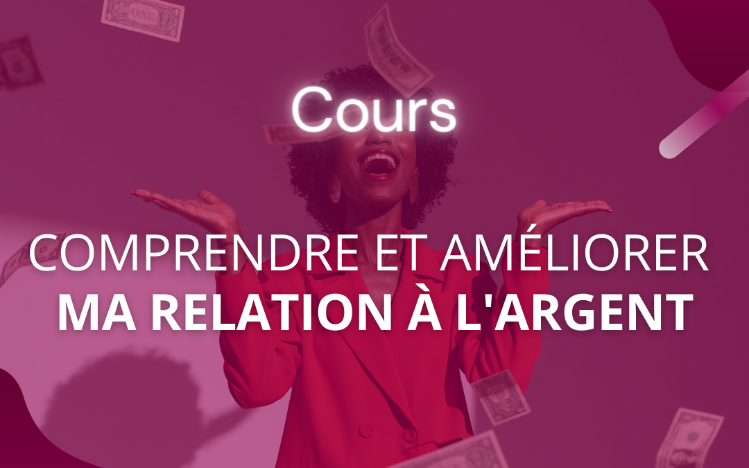 Comprendre et améliorer ma relation à l’argent